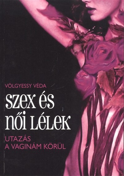 SZEX ÉS NŐI LÉLEK /UTAZÁS A VAGINÁM KÖRÜL