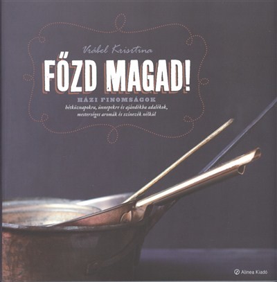 Főzd magad! /Házi finomságok hétköznapokra, ünnepekre és ajándékba