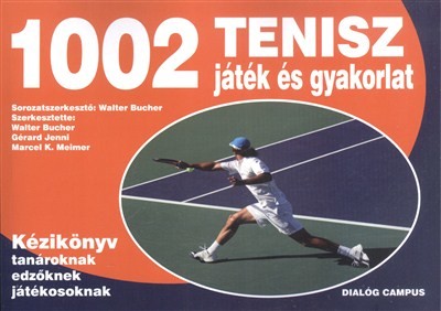 1002 tenisz játék és gyakorlat /Kézikönyv tanároknak, edzőknek, játékosoknak