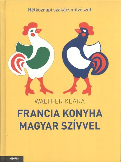 Francia konyha magyar szívvel /Hétköznapi szakácsművészet
