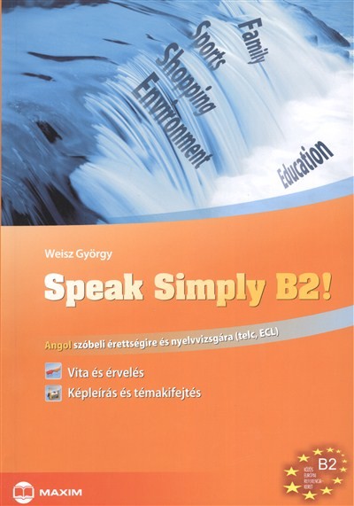 Speak simply b2! /Angol szóbeli érettségire és nyelvvizsgára