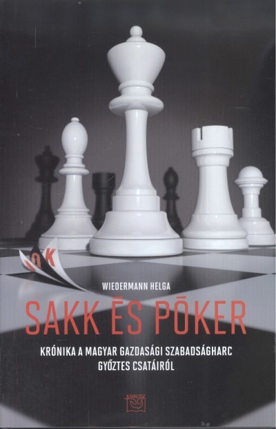 SAKK ÉS PÓKER /KRÓNIKA A MAGYAR GAZDASÁGI SZABADSÁGHARC GYŐZTES CSATÁIRÓL