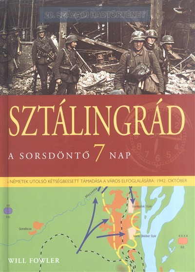 SZTÁLINGRÁD - A SORSDÖNTŐ 7 NAP /20. SZÁZADI HADTÖRTÉNET