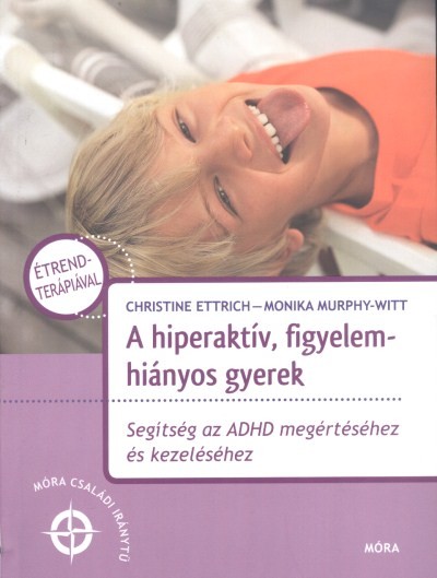 A HIPERAKTÍV, FIGYELEMHIÁNYOS GYEREK /SEGÍTSÉG AZ ADHD MEGÉRTÉSÉHEZ ÉS KEZELÉSÉHEZ