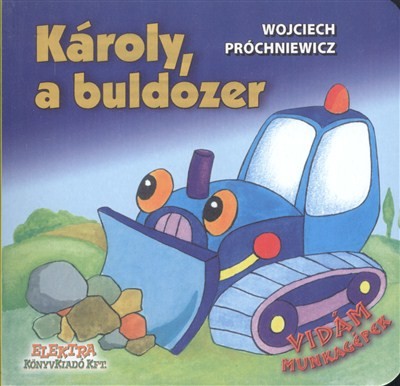 KÁROLY, A BULDÓZER /VIDÁM MUNKAGÉPEK
