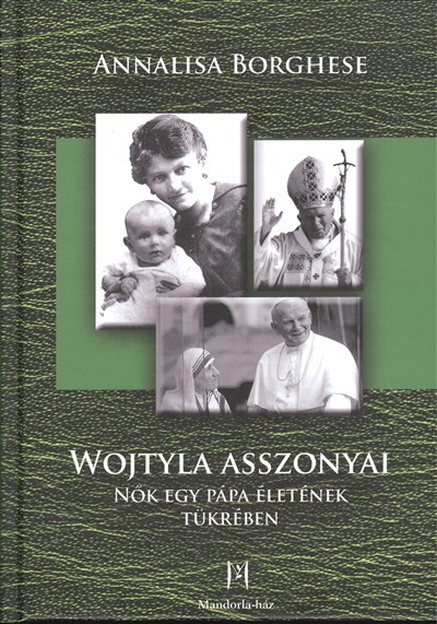 WOJTYLA ASSZONYAI /NŐK EGY PÁPA ÉLETÉNEK TÜKRÉBEN