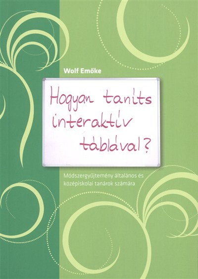 Hogyan taníts interaktív táblával? /Módszergyűjtemény általános és középiskolai tanárok számára