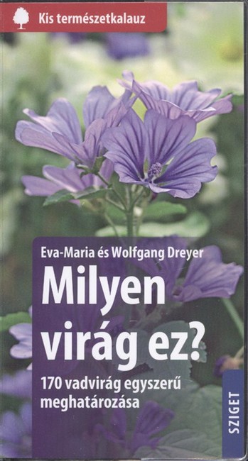 Milyen virág ez? - 170 vadvirág egyszerű meghatározása /Kis természetkalauz