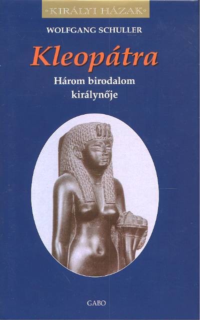 KLEOPÁTRA /HÁROM BIRODALOM KIRÁLYNŐJE /KIRÁLYI HÁZAK