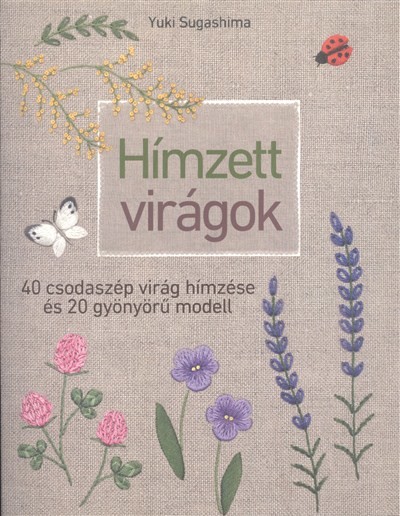 Hímzett virágok /40 csodaszép virág hímzése és 20 gyönyörű modell