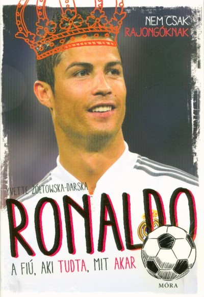 Ronaldo - A fiú, aki tudta, mit akar /Nem csak rajongóknak (2. kiadás)