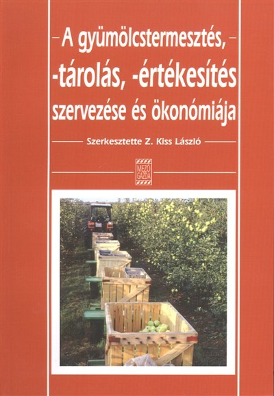 A GYÜMÖLCSTERMESZTÉS, -TÁROLÁS, -ÉRTÉKESÍTÉS SZERVEZÉSE ÉS ÖKONÓMIÁJA