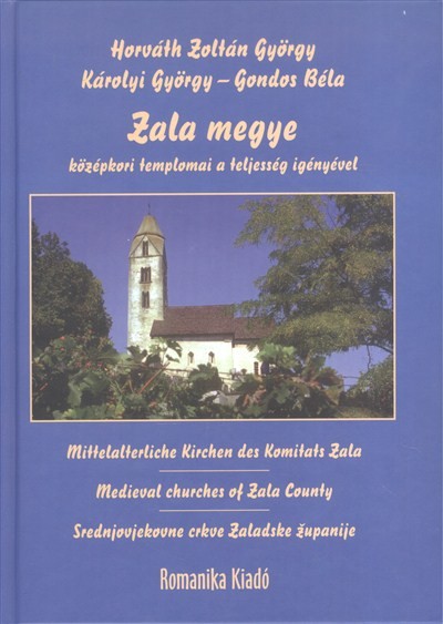 ZALA MEGYE KÖZÉPKORI TEMPLOMAI A TELJESSÉG IGÉNYÉVEL