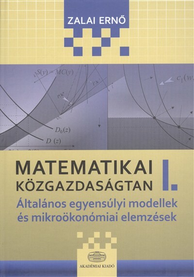 MATEMATIKAI KÖZGAZDASÁGTAN I. /ÁLTALÁNOS EGYENSÚLYI MODELLEK ÉS MIKROÖKONÓMIAI ELEMZÉSEK