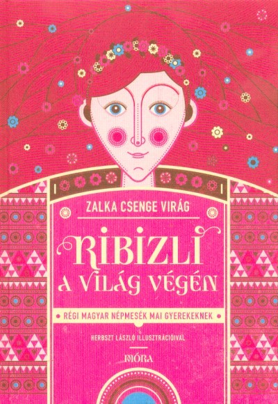 Ribizli a világ végén - Régi magyar népmesék mai gyerekeknek