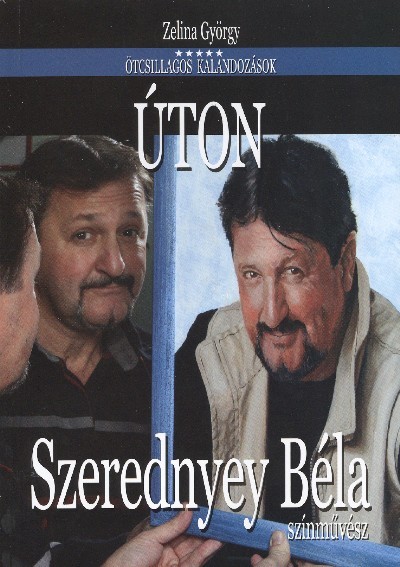 ÚTON - SZEREDNYEY BÉLA SZÍNMŰVÉSZ /ÖTCSILLAGOS KALANDOZÁSOK