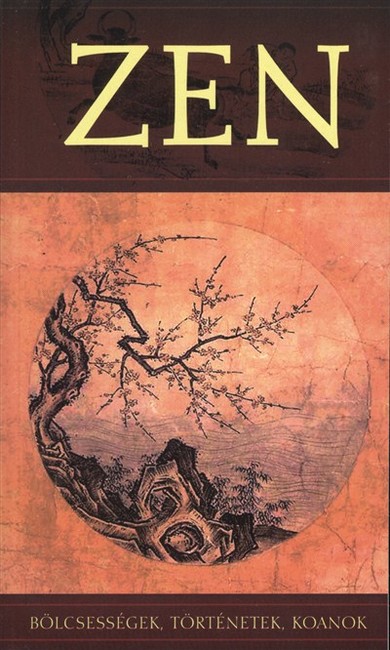ZEN /BÖLCSESSÉGEK, TÖRTÉNETEK, KOANOK