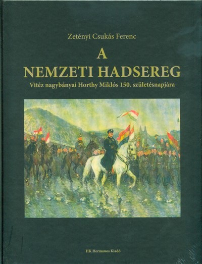 A nemzeti hadsereg - Vitéz nagybányai Horthy Miklós 150. születésnapjára