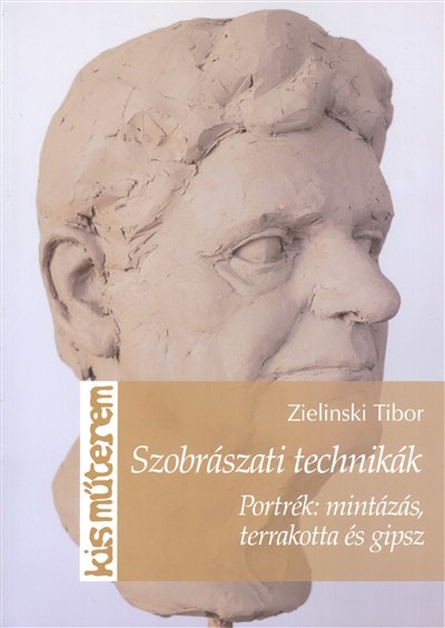 Szobrászati technikák - Portrék: mintázás, terrakotta és gipsz /Kis műterem