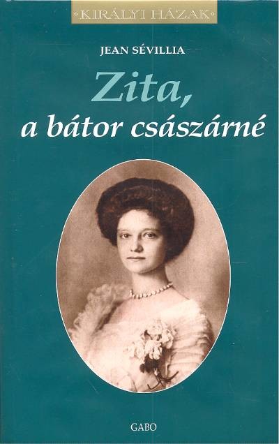 ZITA, A BÁTOR CSÁSZÁRNÉ /KIRÁLYI HÁZAK