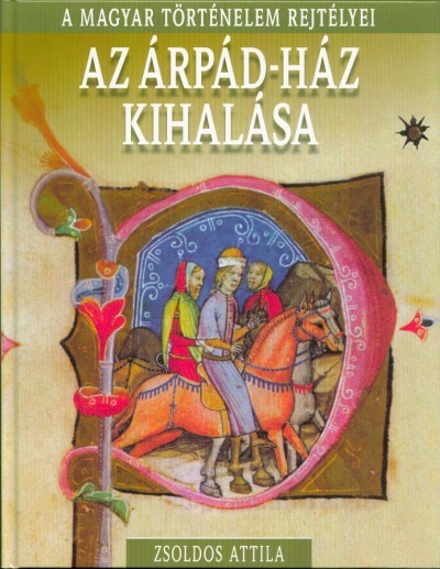 Az Árpád-ház kihalása /A magyar történelem rejtélyei 12.