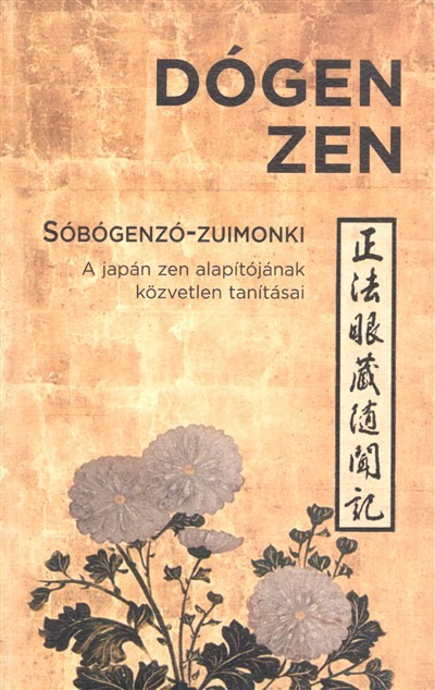 DÓGEN ZEN /A JAPÁN ZEN ALAPÍTÓJÁNAK KÖZVETLEN TANÍTÁSAI
