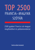 Top 2500 francia-magyar szótár - 2500 gyakori francia szó magyar megfelelővel és példamondattal
