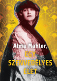 Alma Mahler, egy szenvedélyes élet