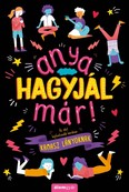 Anya, hagyjál már! - Az élet legfontosabb kérdései kamasz lányoknak /Anya hagyjál már!-sorozat