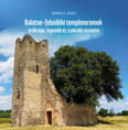 Balaton-felvidéki templomromok öröksége, legendái és szakrális üzenetei