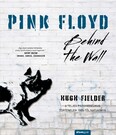 Pink Floyd - Behind The Wall - A teljes pszichedelikus történelem 1965-től napjainkig - Történelem a dalok mögött