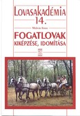 Fogatlovak kiképzése, idomítása /Lovasakadémia 14.