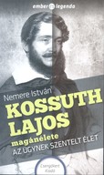 Kossuth Lajos magánélete - Az ügynek szentelt élet /Ember és legenda